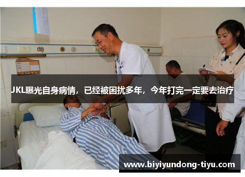 JKL曝光自身病情，已经被困扰多年，今年打完一定要去治疗